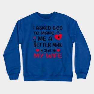 I Asked God To Make Me A Better Man He Sent Me My Wife Crewneck Sweatshirt